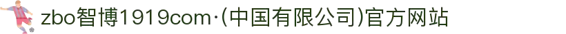 zbo智博1919com·(中国有限公司)官方网站